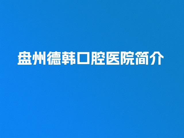 盘州德韩口腔医院简介