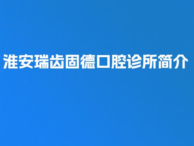 淮安瑞齿固德口腔诊所简介