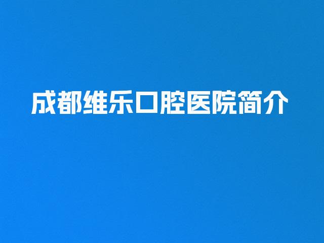 成都维乐口腔医院简介