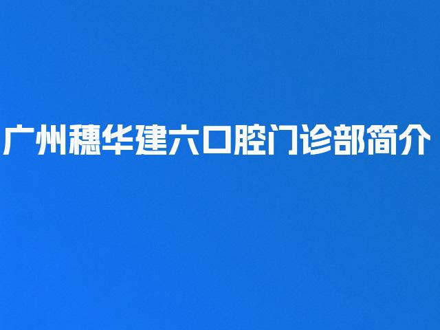 广州穗华建六口腔门诊部简介