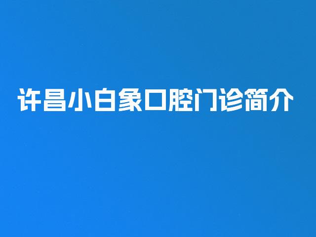 许昌小白象口腔门诊简介