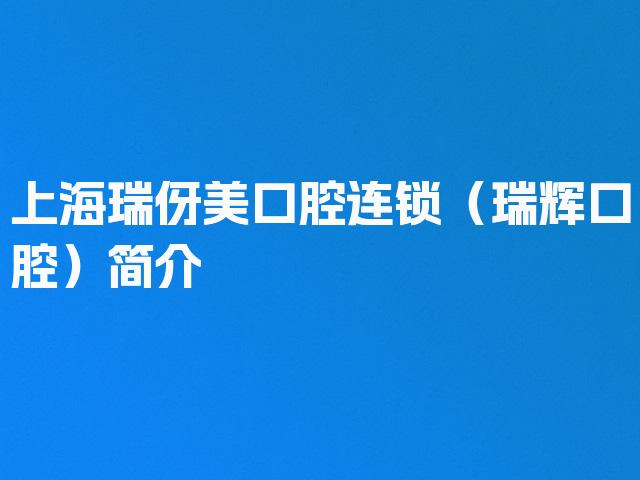 上海瑞伢美口腔连锁（瑞辉口腔）简介