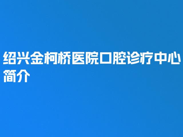 绍兴金柯桥医院口腔诊疗中心简介