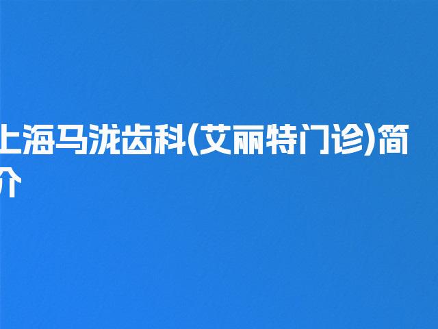 上海马泷齿科(艾丽特门诊)简介
