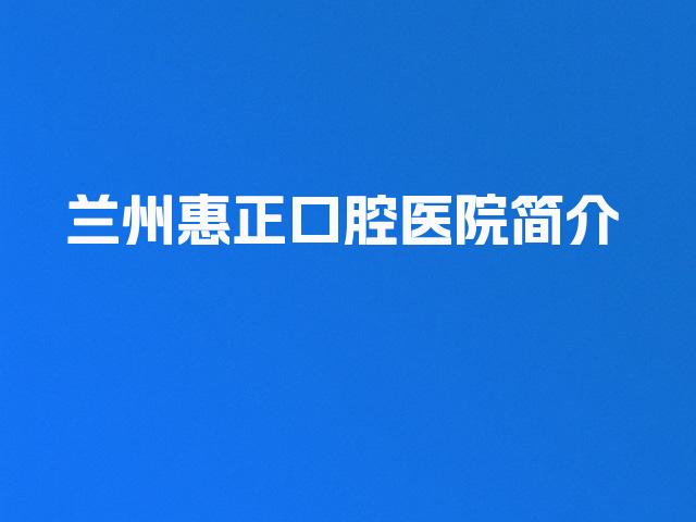 兰州惠正口腔医院简介