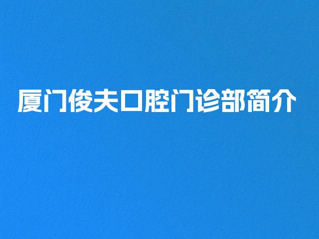 厦门俊夫口腔门诊部简介