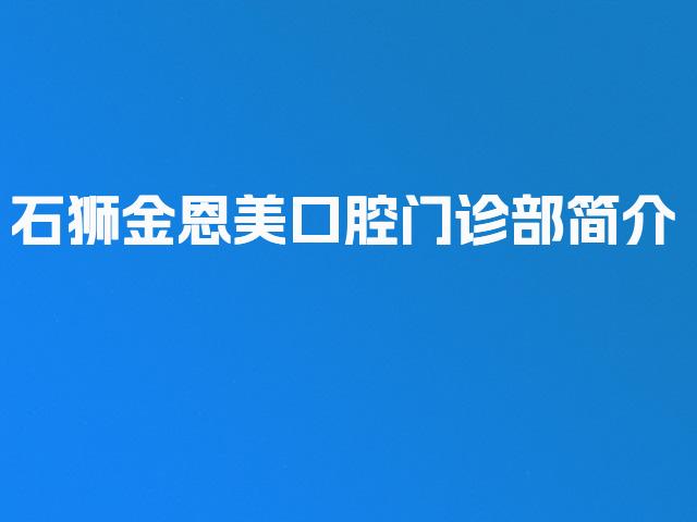 石狮金恩美口腔门诊部简介