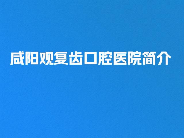 咸阳观复齿口腔医院简介