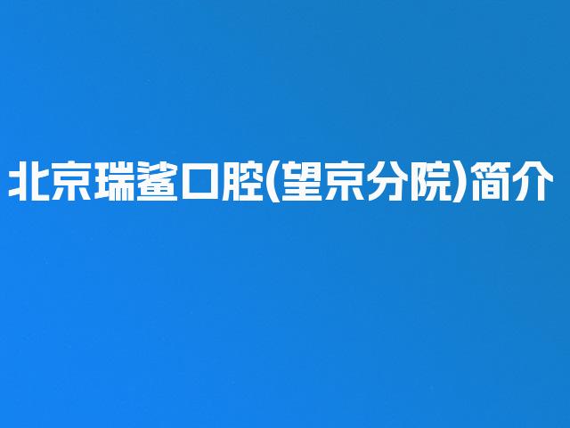 北京瑞鲨口腔(望京分院)简介