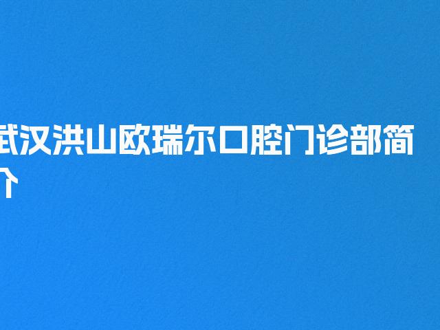 武汉洪山欧瑞尔口腔门诊部简介