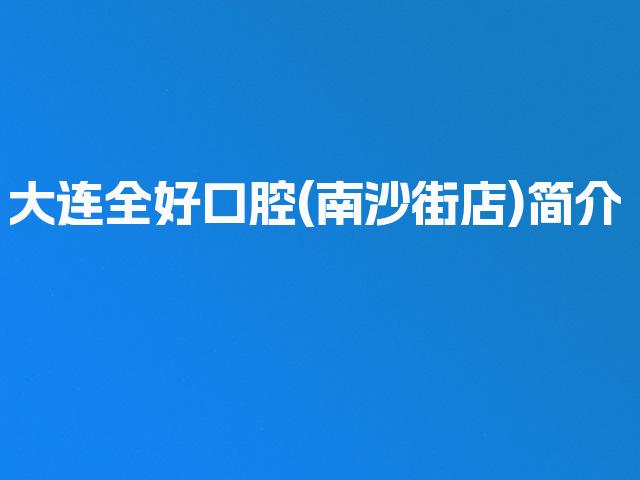 大连全好口腔(南沙街店)简介