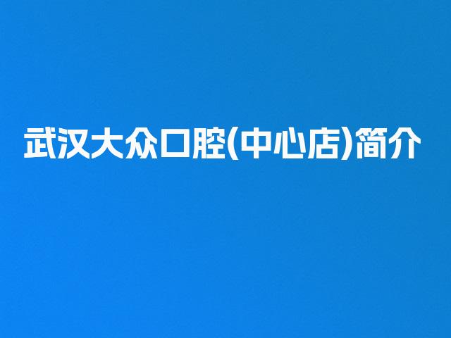 武汉大众口腔(中心店)简介