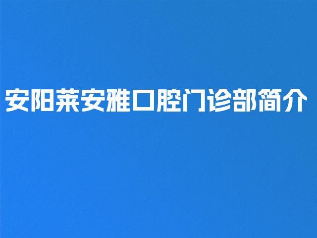 安阳莱安雅口腔门诊部简介