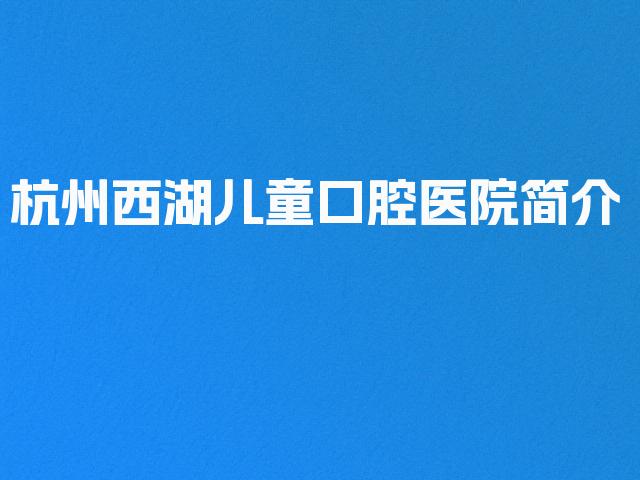杭州西湖儿童口腔医院简介