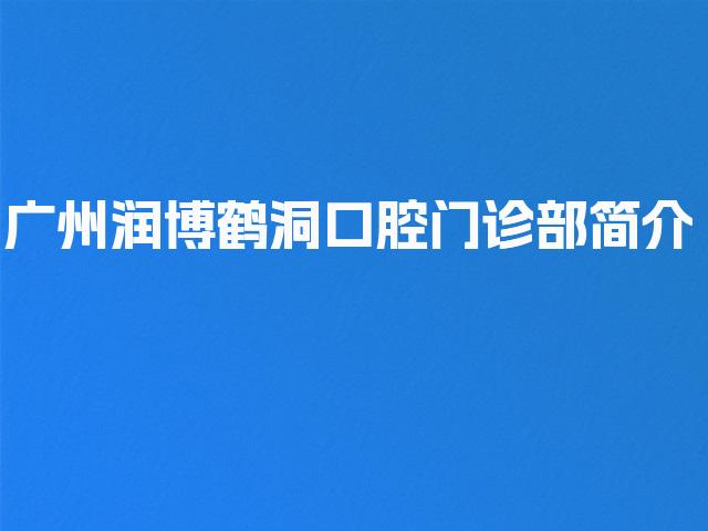广州润博鹤洞口腔门诊部简介