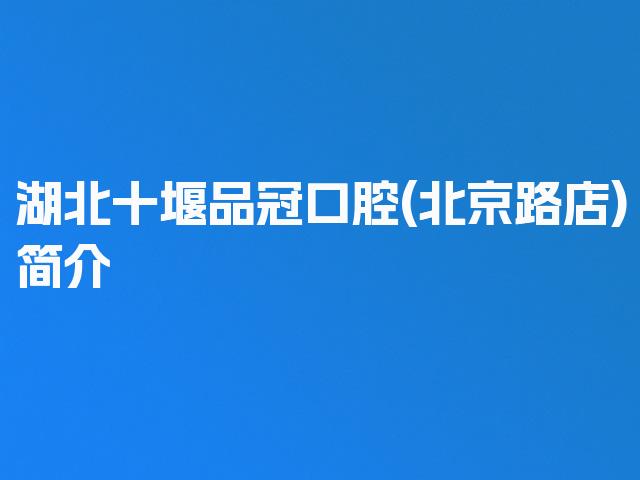 湖北十堰品冠口腔(北京路店)简介