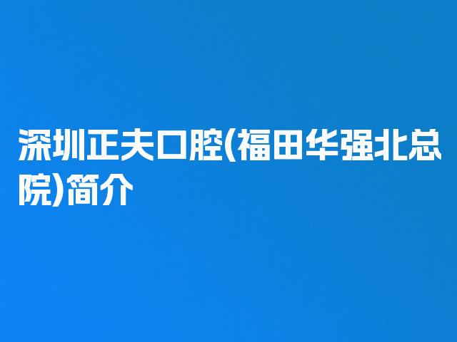 深圳正夫口腔(福田华强北总院)简介