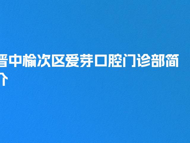 晋中榆次区爱芽口腔门诊部简介