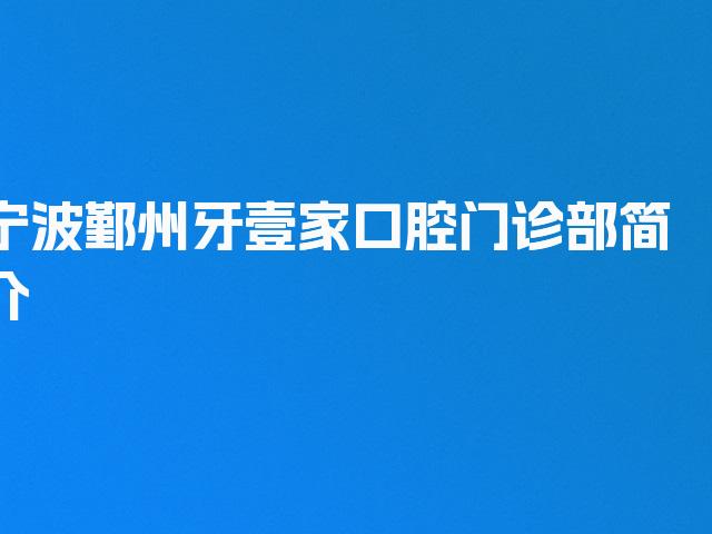 宁波鄞州牙壹家口腔门诊部简介