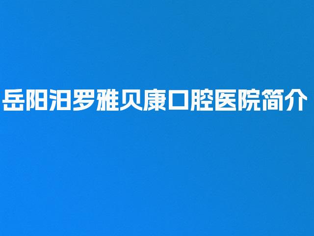 岳阳汨罗雅贝康口腔医院简介