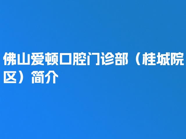佛山爱顿口腔门诊部（桂城院区）简介