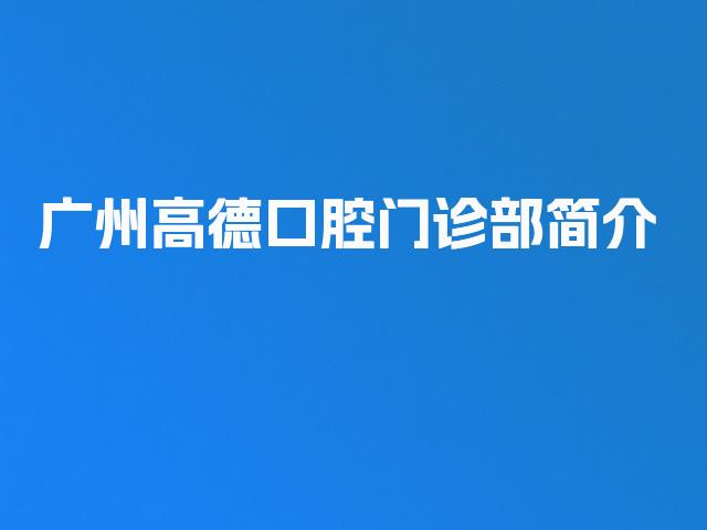 广州高德口腔门诊部简介