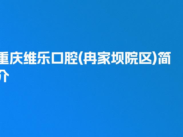 重庆维乐口腔(冉家坝院区)简介