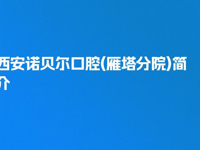 西安诺贝尔口腔(雁塔分院)简介