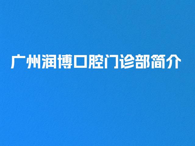 广州润博口腔门诊部简介