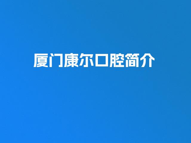 厦门康尔口腔简介
