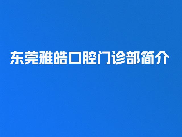 东莞雅皓口腔门诊部简介