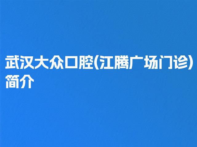 武汉大众口腔(江腾广场门诊)简介