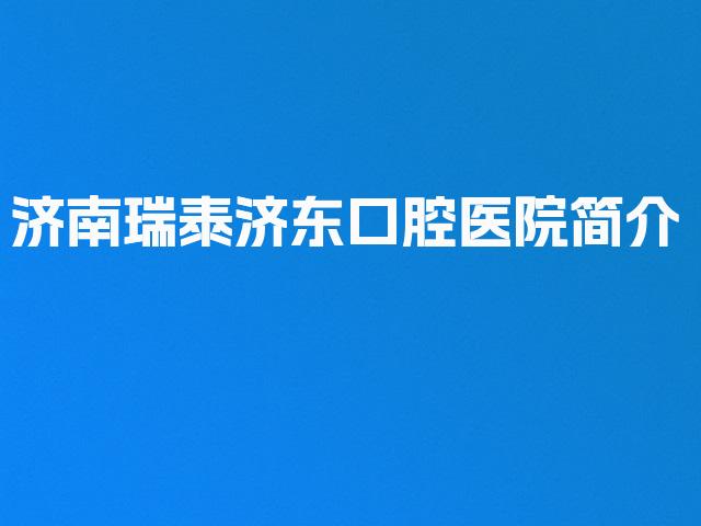 济南瑞泰济东口腔医院简介