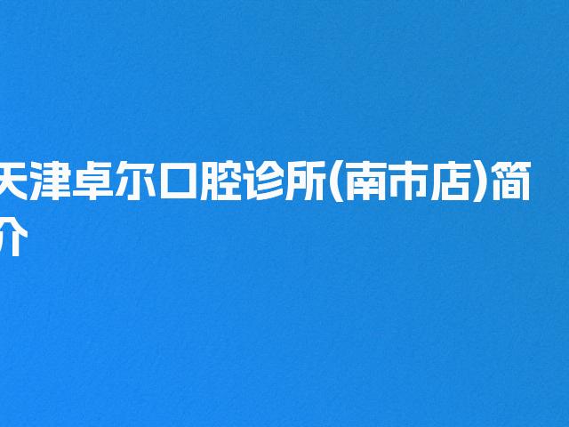 天津卓尔口腔诊所(南市店)简介