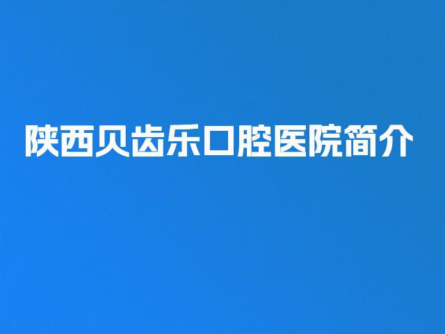 陕西贝齿乐口腔医院简介