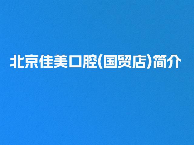 北京佳美口腔(国贸店)简介