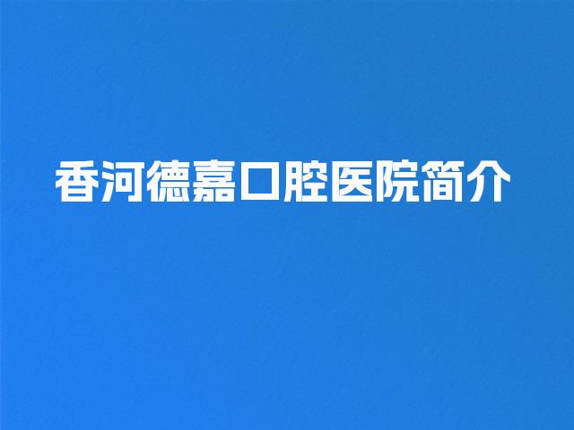 香河德嘉口腔医院简介