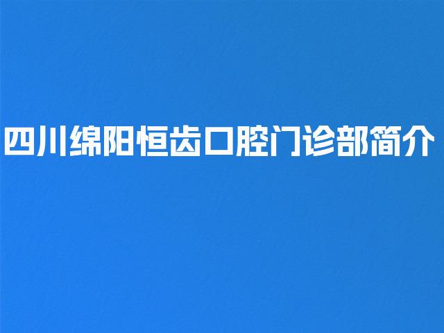四川绵阳恒齿口腔门诊部简介