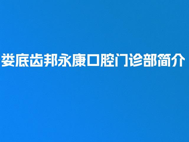 娄底齿邦永康口腔门诊部简介