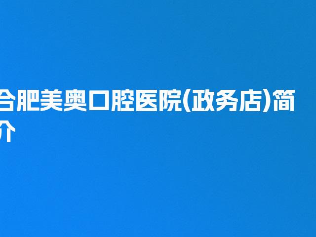 合肥美奥口腔医院(政务店)简介
