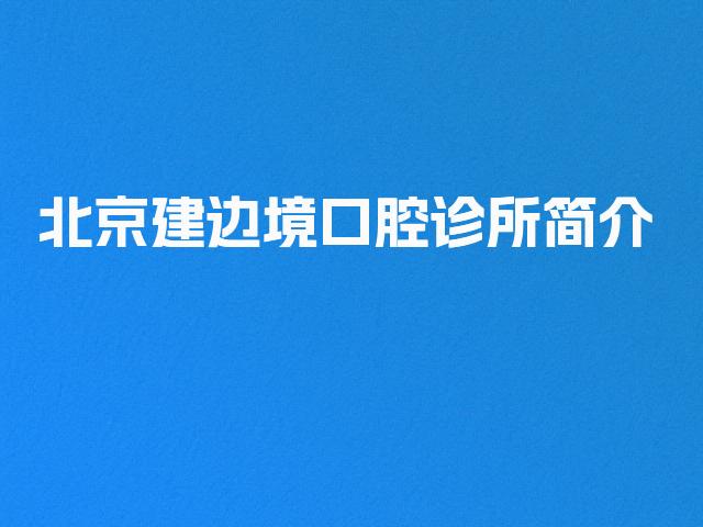 北京建边境口腔诊所简介