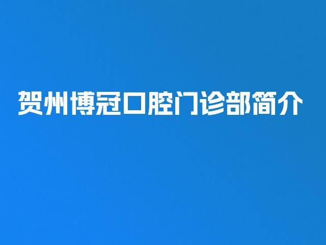 贺州博冠口腔门诊部简介