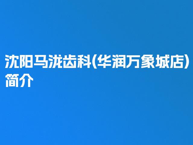 沈阳马泷齿科(华润万象城店)简介