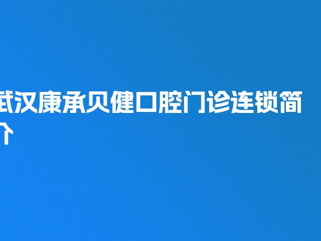 武汉康承贝健口腔门诊连锁简介