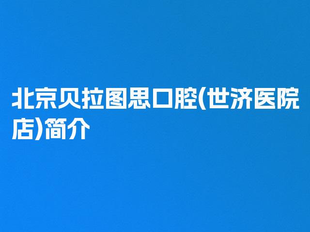 北京贝拉图思口腔(世济医院店)简介