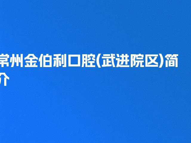 常州金伯利口腔(武进院区)简介