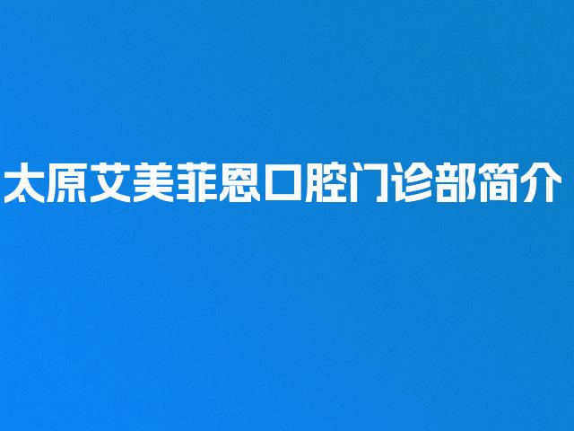 太原艾美菲恩口腔门诊部简介