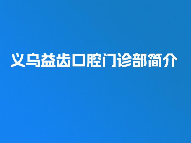 义乌益齿口腔门诊部简介