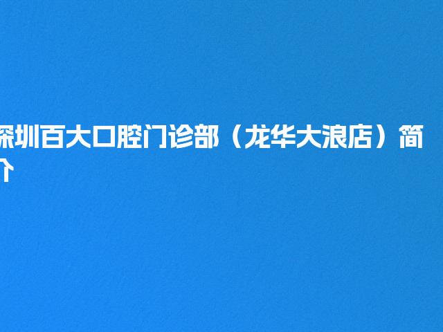 深圳百大口腔门诊部（龙华大浪店）简介