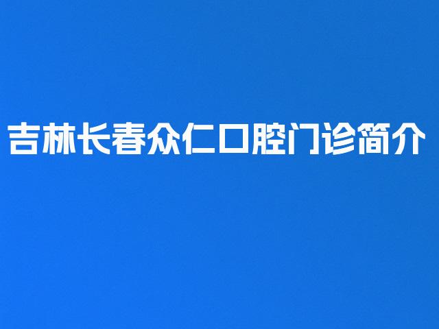 吉林长春众仁口腔门诊简介